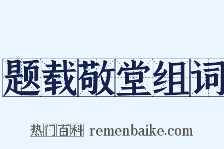 题载敬堂组词是什么意思的图片
